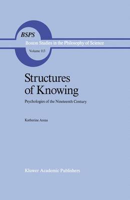 Structures of Knowing: Psychologies of the Nineteenth Century - Boston Studies in the Philosophy and History of Science 113 (Paperback)