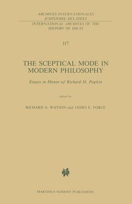 The Sceptical Mode in Modern Philosophy: Essays in Honor of Richard H. Popkin - International Archives of the History of Ideas / Archives Internationales d'Histoire des Idees 117 (Paperback)