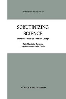 Scrutinizing Science: Empirical Studies of Scientific Change - Synthese Library 193 (Paperback)
