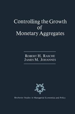 Controlling the Growth of Monetary Aggregates - Rochester Studies in Managerial Economics and Policy 4 (Paperback)