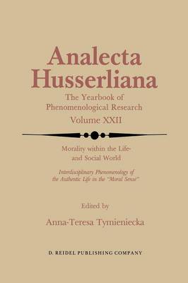 Morality within the Life- and Social World: Interdisciplinary Phenomenology of the Authentic Life in the "Moral Sense" - Analecta Husserliana 22 (Paperback)