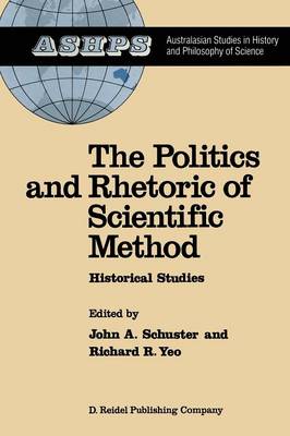 The Politics and Rhetoric of Scientific Method: Historical Studies - Studies in History and Philosophy of Science 4 (Paperback)