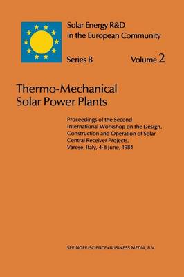 Thermo-Mechanical Solar Power Plants: Proceedings of the Second International Workshop on the Design, Construction and Operation of Solar Central Receiver Projects, Varese, Italy, 4-8 June, 1984 - Solar Energy R&D in the Ec Series B: 2 (Paperback)