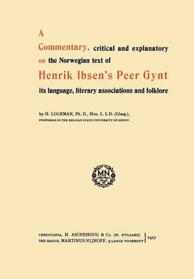 A Commentary, critical and explanatory on the Norwegian text of Henrik Ibsen's Peer Gynt its language, literary associations and folklore (Paperback)