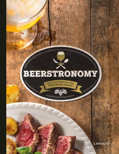 Beerstronomy: Delicious Dishes From Belgium's Finest Brewers (Hardback)