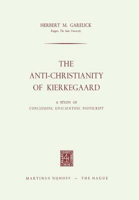 The Anti-Christianity of Kierkegaard: A Study of Concluding Unscientific Postscript (Paperback)
