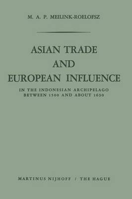 Asian Trade and European Influence: In the Indonesian Archipelago between 1500 and about 1630 (Paperback)