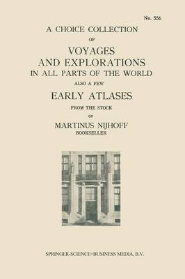 A Choice Collection of Voyages and Explorations in All Parts of the World Also a Few Early Atlases: From the Stock of Martinus Nijhoff Bookseller (Paperback)