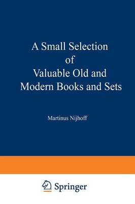 A Small Selection of Valuable Old and Modern Books and Sets: From the Stock of Martinus Nijhoff Bookseller (Paperback)