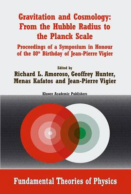 Gravitation and Cosmology: From the Hubble Radius to the Planck Scale: Proceedings of a Symposium in Honour of the 80th Birthday of Jean-Pierre Vigier - Fundamental Theories of Physics 126 (Paperback)