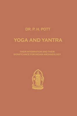 Yoga and Yantra: Their Interrelation and Their Significance for Indian Archaeology - Verhandelingen van het Koninklijk Instituut voor Taal-, Land- en Volkenkunde (Paperback)