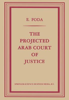 The Projected Arab Court of Justice: A Study in Regional Jurisdiction with Specific Reference to the Muslim Law of Nations (Paperback)