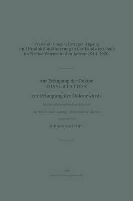 Preisanderungen, Ertragsruckgang Und Produktionsanderung in Der Landwirtschaft Im Kreise Worms in Den Jahren 1914-1920: Dissertation Zur Erlangung Der Doktorwurde Bei Der Philosophischen Fakultat Der Hessischen Ludwigs-Universitat Zu Gieen (Paperback)
