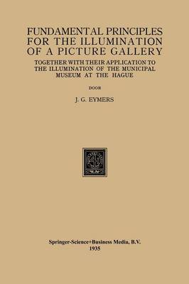 Fundamental Principles for the Illumination of a Picture Gallery: Together with their Application to the Illumination of the Municipal Museum at the Hague (Paperback)