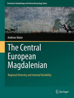 The Central European Magdalenian: Regional Diversity and Internal Variability - Vertebrate Paleobiology and Paleoanthropology (Hardback)