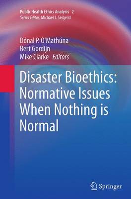 Disaster Bioethics: Normative Issues When Nothing is Normal - Public Health Ethics Analysis 2 (Paperback)
