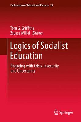 Logics of Socialist Education: Engaging with Crisis, Insecurity and Uncertainty - Explorations of Educational Purpose 24 (Paperback)
