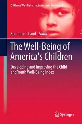 The Well-Being of America's Children: Developing and Improving the Child and Youth Well-Being Index - Children's Well-Being: Indicators and Research 6 (Paperback)