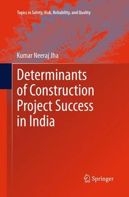 Determinants of Construction Project Success in India - Topics in Safety, Risk, Reliability and Quality 23 (Paperback)