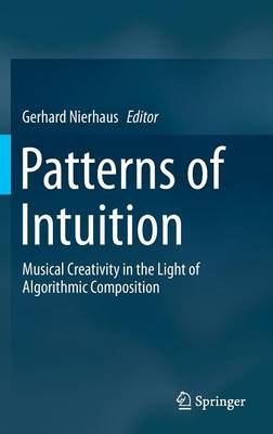 Patterns of Intuition: Musical Creativity in the Light of Algorithmic Composition (Hardback)