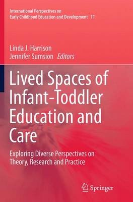 Lived Spaces of Infant-Toddler Education and Care: Exploring Diverse Perspectives on Theory, Research and Practice - International Perspectives on Early Childhood Education and Development 11 (Paperback)