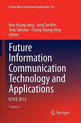 Future Information Communication Technology and Applications: ICFICE 2013 - Lecture Notes in Electrical Engineering 235 (Paperback)