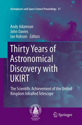 Thirty Years of Astronomical Discovery with UKIRT: The Scientific Achievement of the United Kingdom InfraRed Telescope - Astrophysics and Space Science Proceedings 37 (Paperback)