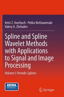 Spline and Spline Wavelet Methods with Applications to Signal and Image Processing: Volume I: Periodic Splines (Paperback)