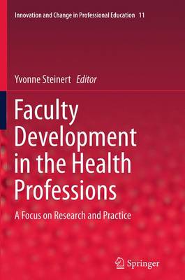 Faculty Development in the Health Professions: A Focus on Research and Practice - Innovation and Change in Professional Education 11 (Paperback)