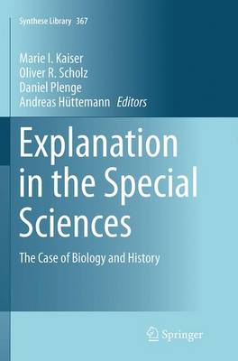 Explanation in the Special Sciences: The Case of Biology and History - Synthese Library 367 (Paperback)