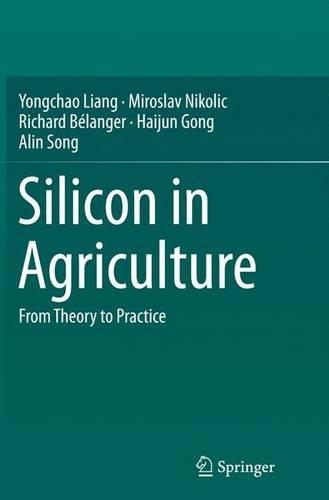 Silicon in Agriculture: From Theory to Practice (Paperback)