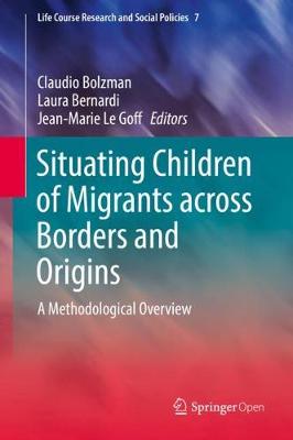 Situating Children of Migrants across Borders and Origins: A Methodological Overview - Life Course Research and Social Policies 7 (Hardback)