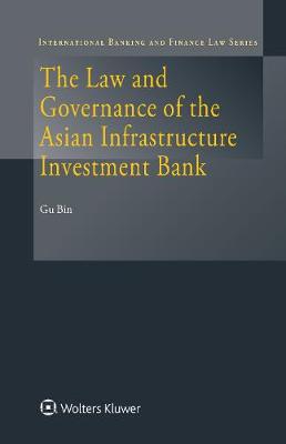 The Law and Governance of the Asian Infrastructure Investment Bank - International Banking and Finance Law Series (Hardback)