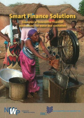 Smart Finance Solutions: Examples of Innovative Financial Mechanisms for Water & Sanitation (Paperback)