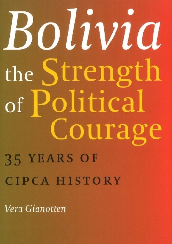 Bolivia - The Strength of Political Courage: 35 Years of CIPCA History (Paperback)