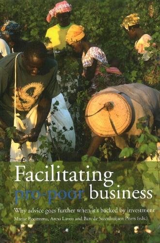 Facilitating Pro-Poor Business: Why Advice Goes Further When it's Backed by Investment (Paperback)