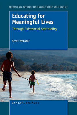 Educating for Meaningful Lives: Through Existential Spirituality - Educational Futures 37 (Hardback)