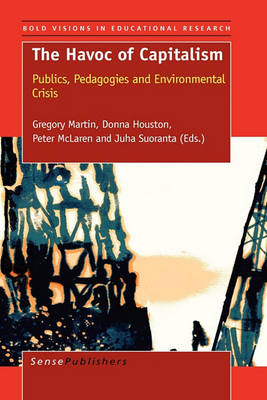 The Havoc of Capitalism: Publics, Pedagogies and Environmental Crisis - Bold Visions in Educational Research 28 (Hardback)