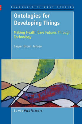 Ontologies for Developing Things: Making Health Care Futures Through Technology (Paperback)