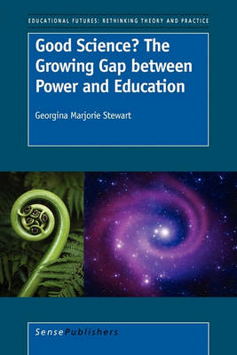 Good Science? The Growing Gap between Power and Education - Educational Futures 47 (Paperback)