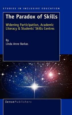 The Paradox of Skills: Widening Participation, Academic Literacy & Students' Skills Centres - Studies in Inclusive Education 11 (Hardback)