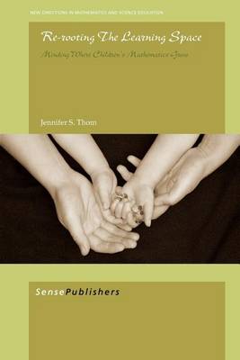 Re-Rooting the Learning Space: Minding Where Children's Mathematics Grow - New Directions in Mathematics and Science Education 21 (Paperback)