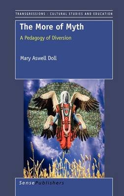 The More of Myth: A Pedagogy of Diversion - Transgressions: Cultural Studies and Education 68 (Paperback)