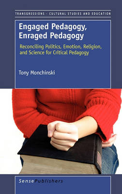 Engaged Pedagogy, Enraged Pedagogy: Reconciling Politics, Emotion, Religion, and Science for Critical Pedagogy - Transgressions: Cultural Studies and Education 69 (Hardback)