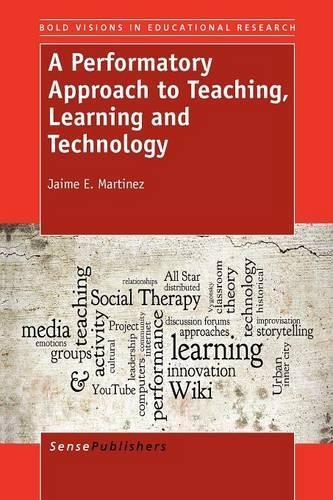 A Performatory Approach to Teaching, Learning and Technology - Bold Visions in Educational Research 34 (Paperback)