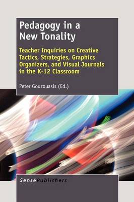 Pedagogy in a New Tonality: Teacher Inquiries on Creative Tactics, Strategies, Graphics Organizers, and Visual Journals in the K-12 Classroom (Paperback)