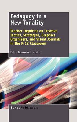 Pedagogy in a New Tonality: Teacher Inquiries on Creative Tactics, Strategies, Graphics Organizers, and Visual Journals in the K-12 Classroom (Hardback)