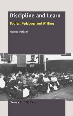 Discipline and Learn: Bodies, Pedagogy and Writing (Hardback)
