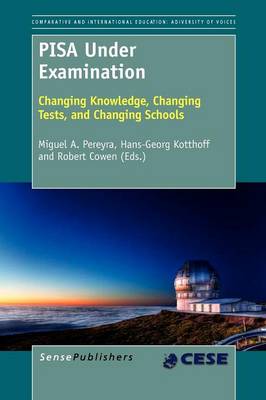 PISA Under Examination: Changing Knowledge, Changing Tests, and Changing Schools - Comparative and International Education: Diversity of Voices / Comparative Education Society in Europe 1 (Paperback)
