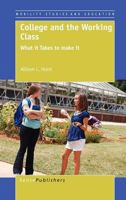 College and the Working Class: What it Takes to make it - Mobility Studies and Education 3 (Hardback)